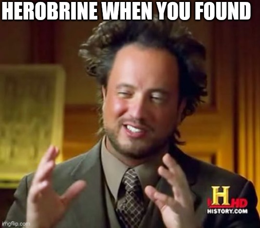 HEROBRINE WHEN YOU FOUND | image tagged in memes,ancient aliens | made w/ Imgflip meme maker