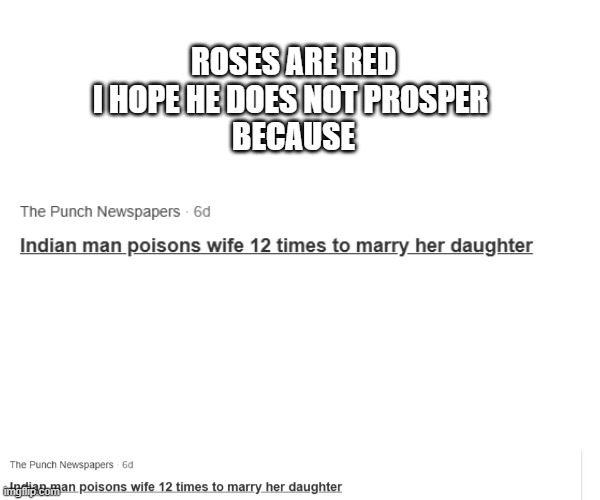 he WHAT | ROSES ARE RED
I HOPE HE DOES NOT PROSPER 
BECAUSE | image tagged in ummm,the what,excuse me what the heck,i am so confused | made w/ Imgflip meme maker