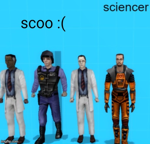 schoo | scoo :( | image tagged in sciencer | made w/ Imgflip meme maker