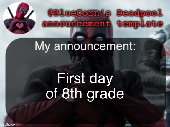 Man I gotta go back to hell | First day of 8th grade | image tagged in bluecorn s deadpool temp | made w/ Imgflip meme maker