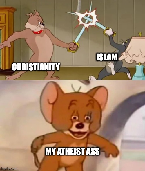 which religion are you? | ISLAM; CHRISTIANITY; MY ATHEIST ASS | image tagged in tom and spike fighting,memes,religion,christianity,islam,atheism | made w/ Imgflip meme maker