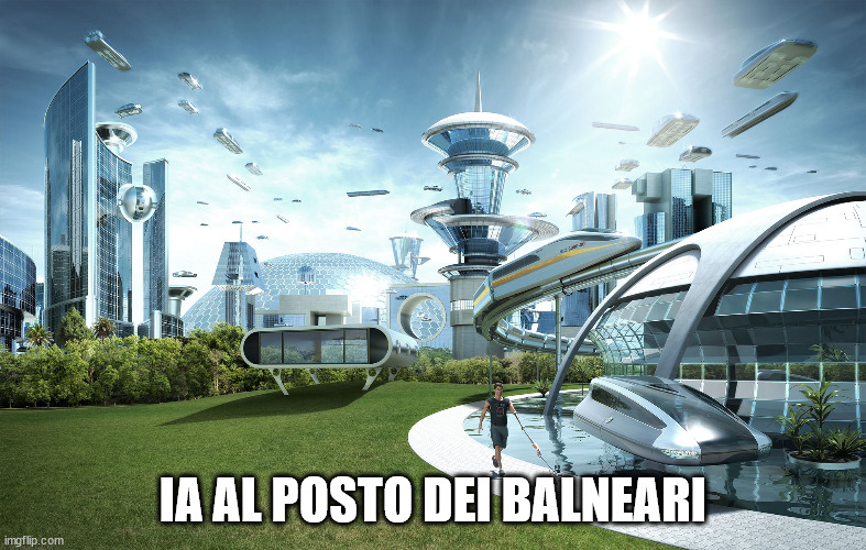 Futuristic Utopia | IA AL POSTO DEI BALNEARI | image tagged in futuristic utopia | made w/ Imgflip meme maker