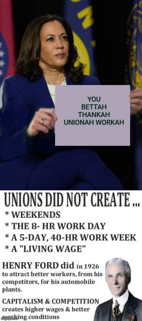 YOU BETTAH THANKAH UNIONAH WORKAH | image tagged in kamala harris holding sign | made w/ Imgflip meme maker