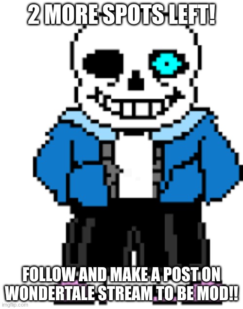 Welcome to Wondertale!! | 2 MORE SPOTS LEFT! FOLLOW AND MAKE A POST ON WONDERTALE STREAM TO BE MOD!! | image tagged in sans,welcome | made w/ Imgflip meme maker