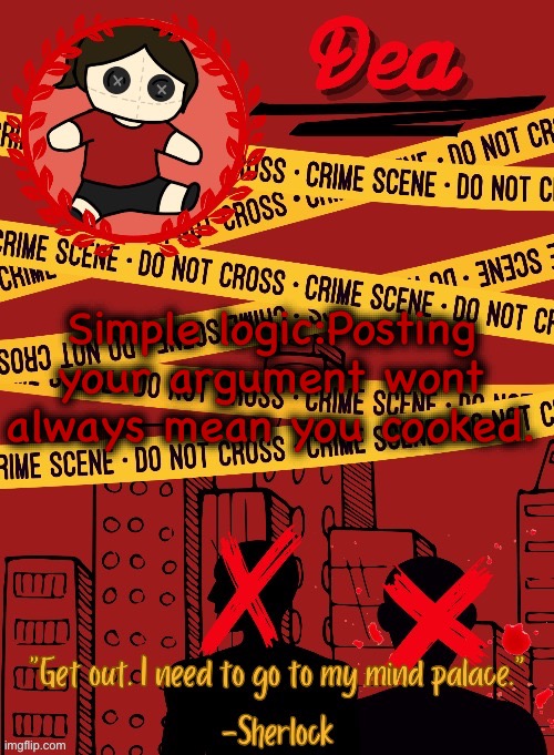 Dea temp (huge thanks to disco) | Simple logic:Posting your argument wont always mean you cooked. | image tagged in dea temp huge thanks to disco | made w/ Imgflip meme maker