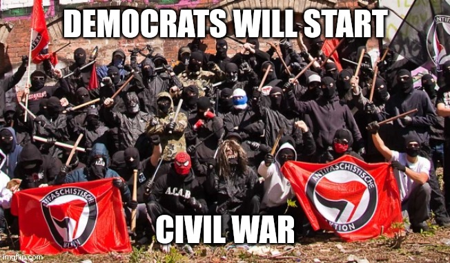 Antifa | DEMOCRATS WILL START CIVIL WAR | image tagged in antifa | made w/ Imgflip meme maker