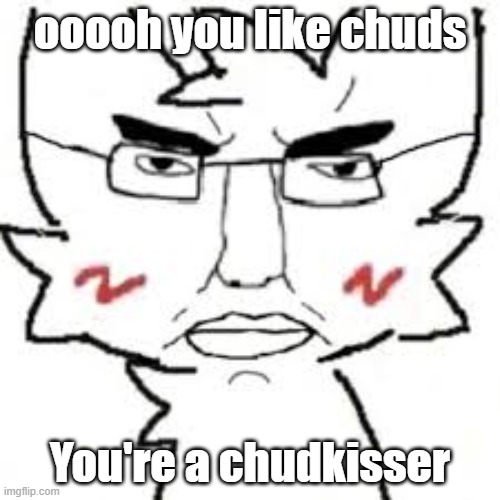 The LGBTQ stream has fallen, billions must post in MSMG | ooooh you like chuds; You're a chudkisser | made w/ Imgflip meme maker