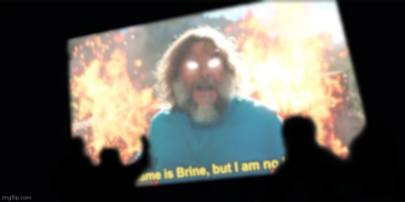 image tagged in my name is brine,but i am no hero | made w/ Imgflip meme maker