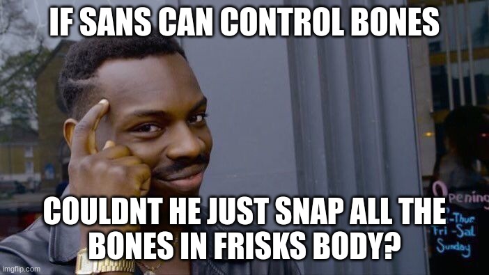 Roll Safe Think About It | IF SANS CAN CONTROL BONES; COULDNT HE JUST SNAP ALL THE
BONES IN FRISKS BODY? | image tagged in memes,roll safe think about it,sans,frisk | made w/ Imgflip meme maker