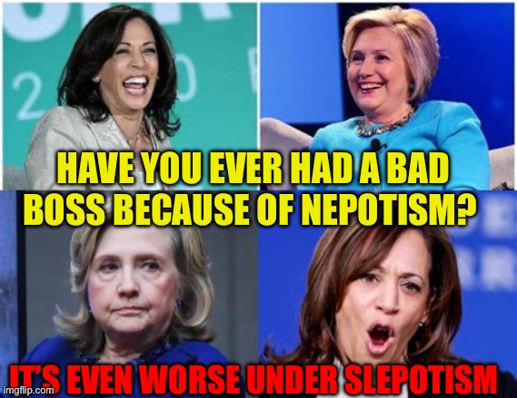 Slepotism sucks | HAVE YOU EVER HAD A BAD BOSS BECAUSE OF NEPOTISM? IT’S EVEN WORSE UNDER SLEPOTISM | image tagged in gifs,democrats,hillary clinton,kamala harris,incompetence | made w/ Imgflip meme maker