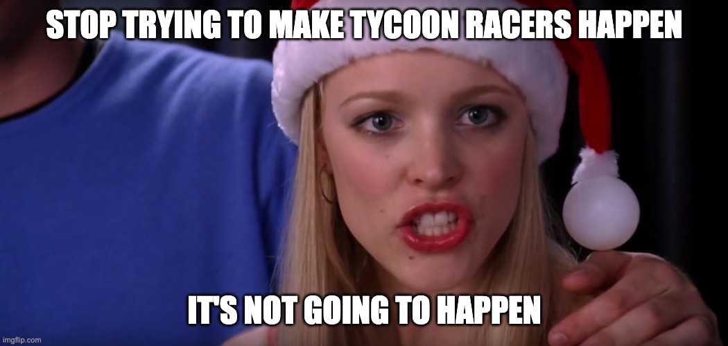 Monopoly Go Race Event Sucks | STOP TRYING TO MAKE TYCOON RACERS HAPPEN; IT'S NOT GOING TO HAPPEN | image tagged in mean girls - stop trying to make fetch happen | made w/ Imgflip meme maker