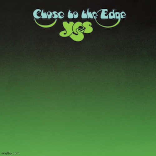 Close to the edge by Yes. Probably my favorite album ever | image tagged in yes,close to the edge,1972,prog rock | made w/ Imgflip meme maker