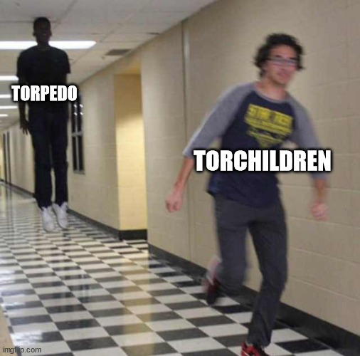 torchildren | TORPEDO; TORCHILDREN | image tagged in floating boy chasing running boy | made w/ Imgflip meme maker