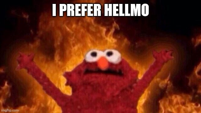 Hellmo | I PREFER HELLMO | image tagged in hellmo | made w/ Imgflip meme maker