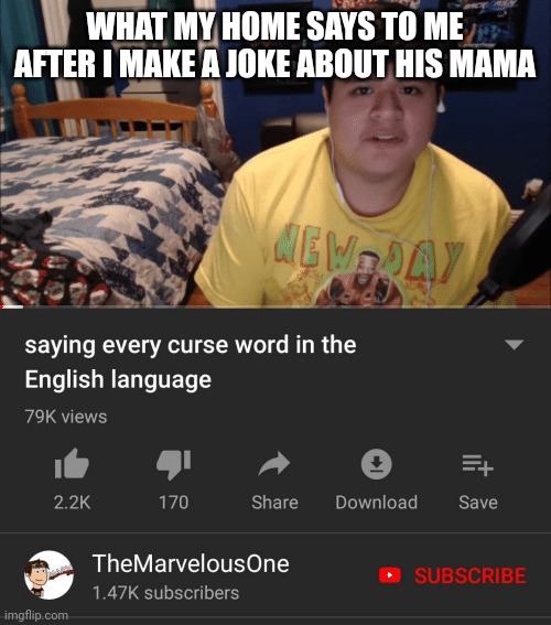 Saying every curse word in the English Language | WHAT MY HOME SAYS TO ME AFTER I MAKE A JOKE ABOUT HIS MAMA | made w/ Imgflip meme maker