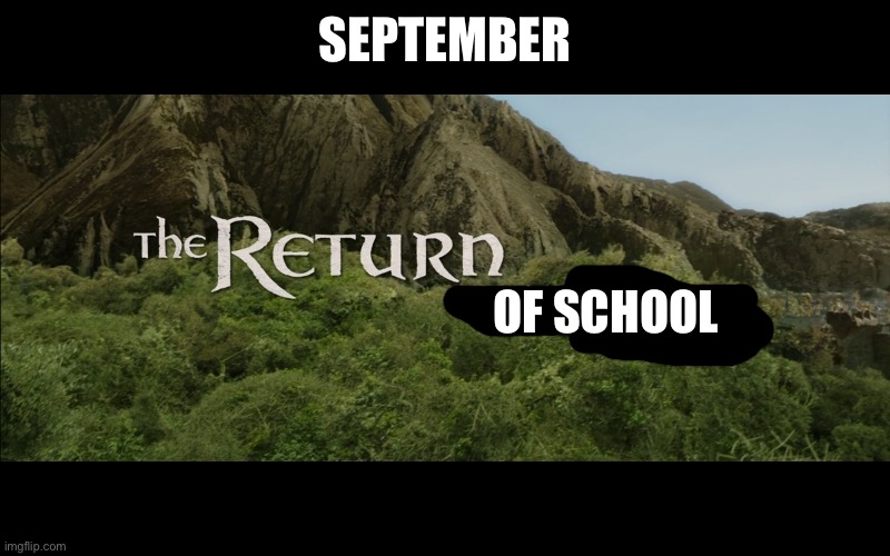 It's that time of year again... | SEPTEMBER; OF SCHOOL | image tagged in the return | made w/ Imgflip meme maker