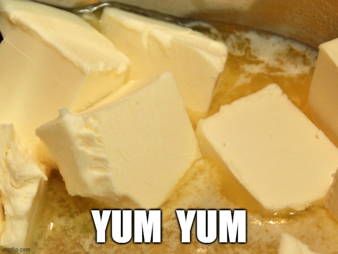 YUM  YUM | YUM  YUM | image tagged in butter | made w/ Imgflip meme maker