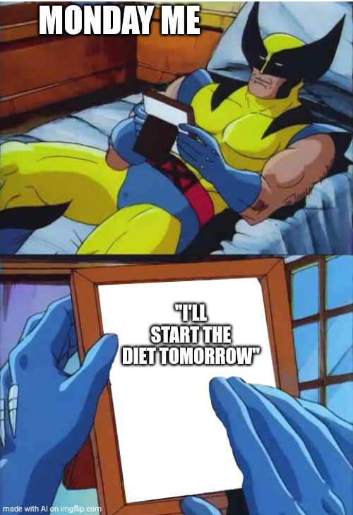 Wolverine Remember | MONDAY ME; "I'LL START THE DIET TOMORROW" | image tagged in wolverine remember | made w/ Imgflip meme maker