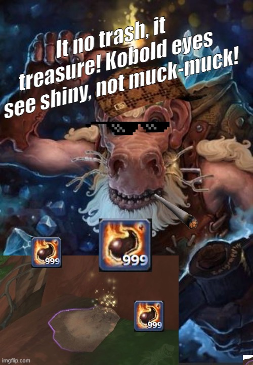 It Treasure! | It no trash, it treasure! Kobold eyes see shiny, not muck-muck! | image tagged in world of warcraft,funny memes,funny,farming | made w/ Imgflip meme maker