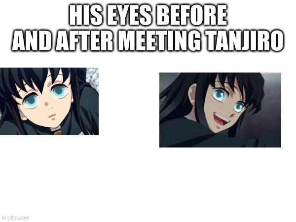 HIS EYES BEFORE AND AFTER MEETING TANJIRO | made w/ Imgflip meme maker