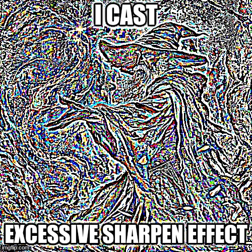 I CAST; EXCESSIVE SHARPEN EFFECT | made w/ Imgflip meme maker