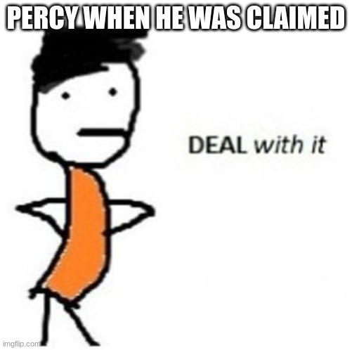 Sassy Percy Jackson | PERCY WHEN HE WAS CLAIMED | image tagged in sassy percy jackson,percy jackson | made w/ Imgflip meme maker