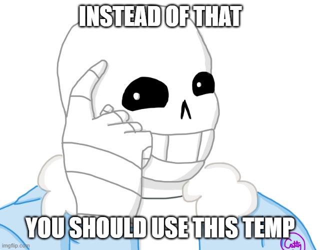 It’s Sans, Think About It | INSTEAD OF THAT YOU SHOULD USE THIS TEMP | image tagged in it s sans think about it | made w/ Imgflip meme maker