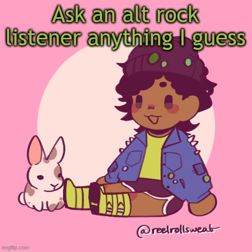 Silly_Dip | Ask an alt rock listener anything I guess | image tagged in silly_dip | made w/ Imgflip meme maker