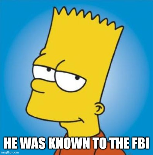 Bart Simpson | HE WAS KNOWN TO THE FBI | image tagged in bart simpson | made w/ Imgflip meme maker
