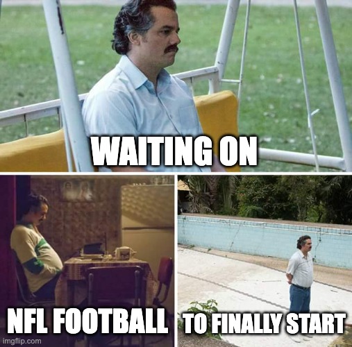 Waiting For NFL Football | WAITING ON; NFL FOOTBALL; TO FINALLY START | image tagged in memes,sad pablo escobar | made w/ Imgflip meme maker