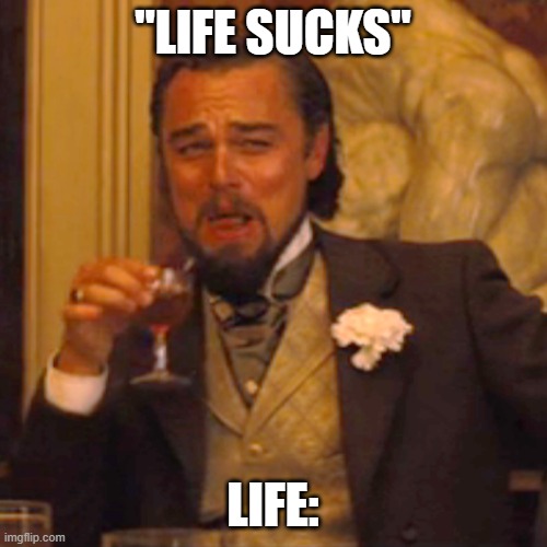 Laughing Leo Meme | "LIFE SUCKS"; LIFE: | image tagged in memes,laughing leo | made w/ Imgflip meme maker