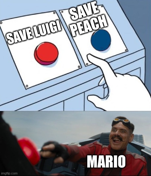 Well...family is first | SAVE PEACH; SAVE LUIGI; MARIO | image tagged in robotnik button | made w/ Imgflip meme maker