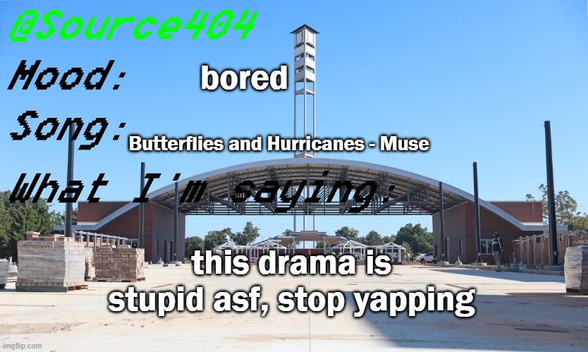 Source's Temp | bored; Butterflies and Hurricanes - Muse; this drama is stupid asf, stop yapping | image tagged in source's temp | made w/ Imgflip meme maker