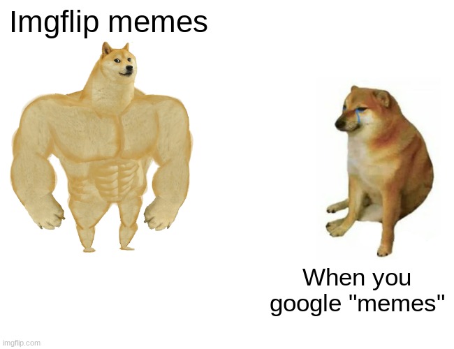 Buff Doge vs. Cheems | Imgflip memes; When you google "memes" | image tagged in memes,buff doge vs cheems | made w/ Imgflip meme maker