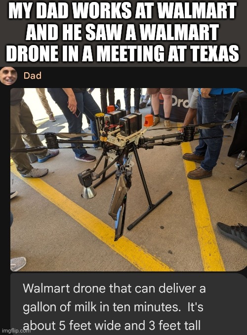 Walmart drone | MY DAD WORKS AT WALMART AND HE SAW A WALMART DRONE IN A MEETING AT TEXAS | image tagged in walmart | made w/ Imgflip meme maker