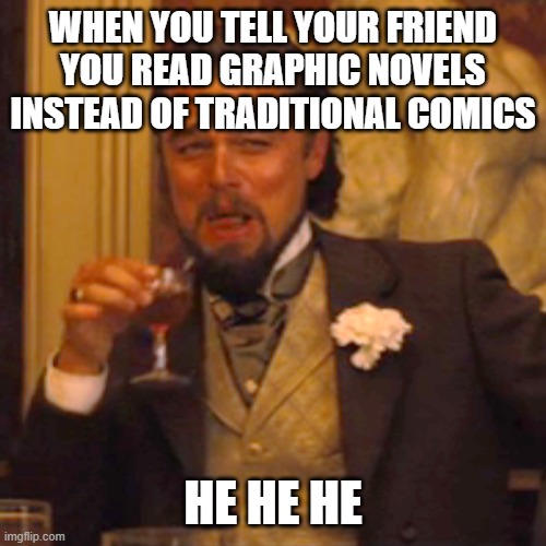 Comics Vs Graphic Novels | WHEN YOU TELL YOUR FRIEND YOU READ GRAPHIC NOVELS INSTEAD OF TRADITIONAL COMICS; HE HE HE | image tagged in memes,laughing leo | made w/ Imgflip meme maker