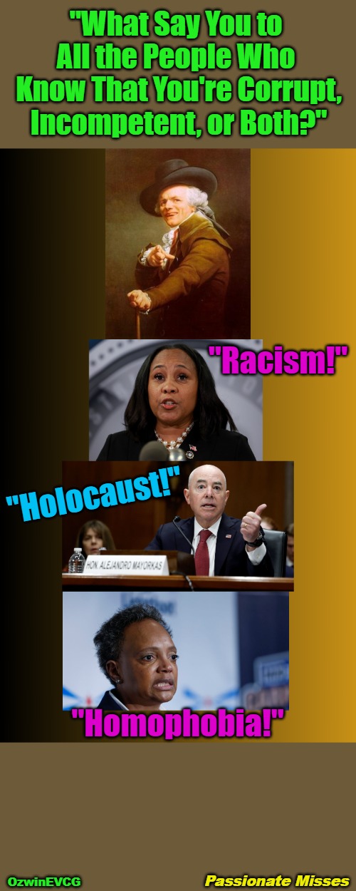 #TheRising #ClownWorldAfro #The Widening #LawnmowerHaircut #REEEEEtardation #SelfAwareness #NotEnoughHashtags | "What Say You to 

All the People Who 

 Know That You're Corrupt, 

Incompetent, or Both?"; "Racism!"; "Holocaust!"; "Homophobia!"; Passionate Misses; OzwinEVCG | image tagged in ye olde englishman,liberal logic,fani willis,alejandro mayorkas,government corruption,lori lightfoot | made w/ Imgflip meme maker