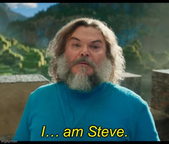 “I am Steve” | I… am Steve. | image tagged in i am steve | made w/ Imgflip meme maker