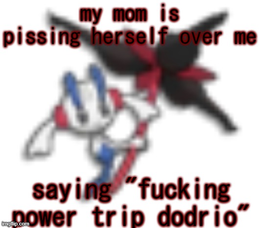 144p floette | my mom is pissing herself over me; saying "fucking power trip dodrio" | image tagged in 144p floette | made w/ Imgflip meme maker