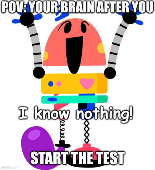 I Know Nothing | POV: YOUR BRAIN AFTER YOU; I know nothing! START THE TEST | image tagged in i know nothing | made w/ Imgflip meme maker