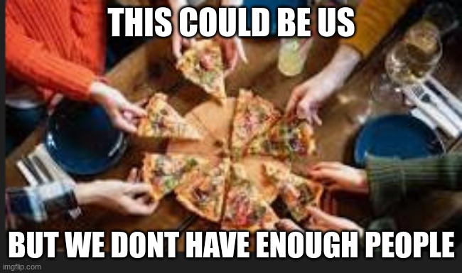 so far we have me, myself, and i | THIS COULD BE US; BUT WE DONT HAVE ENOUGH PEOPLE | made w/ Imgflip meme maker