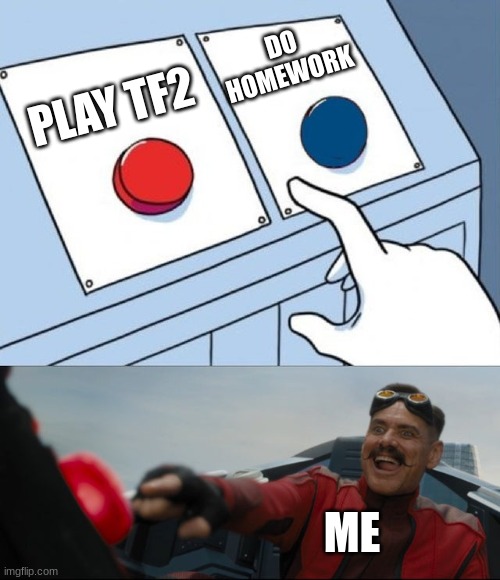 team fortress two! | DO HOMEWORK; PLAY TF2; ME | image tagged in robotnik button,tf2 | made w/ Imgflip meme maker