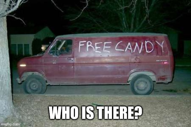 Free Candy Van Uncle Who Is There? MEME | WHO IS THERE? | image tagged in free candy van,uncle,van,free candy,memes,funny | made w/ Imgflip meme maker