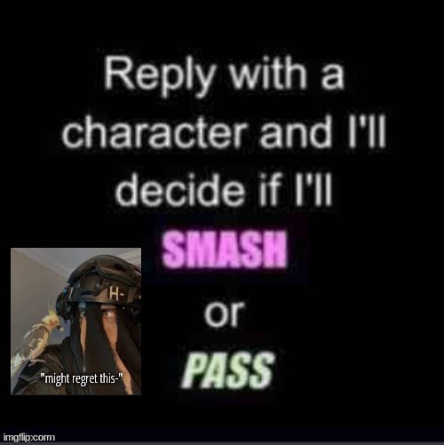 Smash or Pass | "might regret this-" | image tagged in smash or pass | made w/ Imgflip meme maker