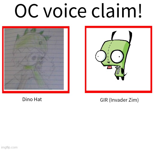 Go watch invader zim NOW | Dino Hat; GIR (Invader Zim) | image tagged in rose/bee's oc voice claim challenge | made w/ Imgflip meme maker