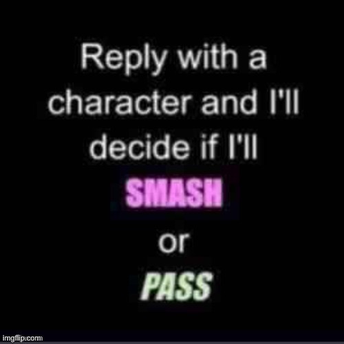 Doing this again bc no one responded | image tagged in smash or pass | made w/ Imgflip meme maker