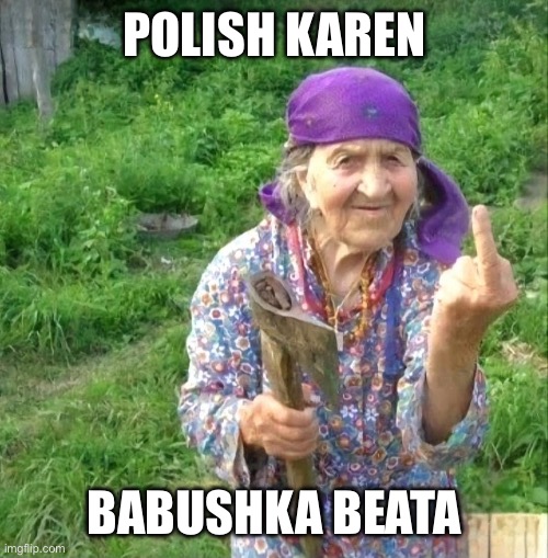 Betty | POLISH KAREN; BABUSHKA BEATA | image tagged in betty | made w/ Imgflip meme maker