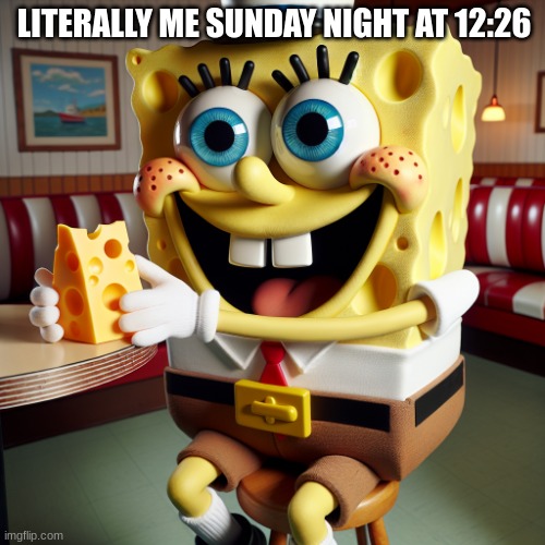 me fr | LITERALLY ME SUNDAY NIGHT AT 12:26 | image tagged in literally me on sunday night at 12 26 | made w/ Imgflip meme maker