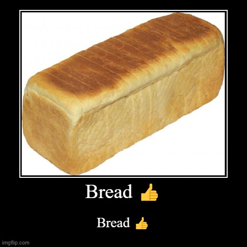 Chain the bread ? | Bread ? | Bread ? | image tagged in funny,demotivationals | made w/ Imgflip demotivational maker