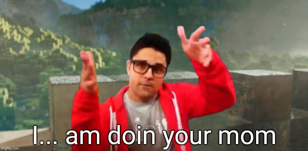 I am X | I... am doin your mom | made w/ Imgflip meme maker